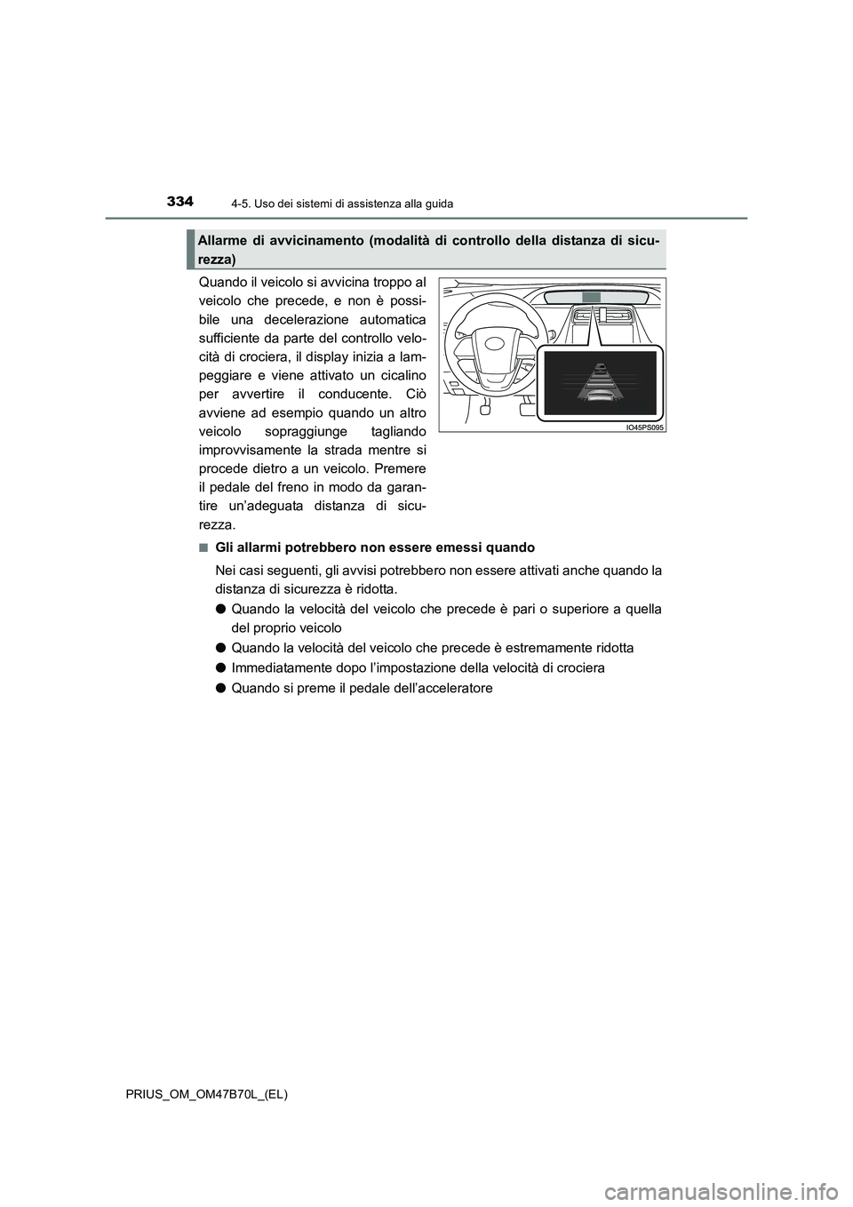 TOYOTA PRIUS 2017  Manuale duso (in Italian) 3344-5. Uso dei sistemi di assistenza alla guida
PRIUS_OM_OM47B70L_(EL)
Quando il veicolo si avvicina troppo al
veicolo che precede, e non è possi-
bile una decelerazione automatica
sufficiente da pa