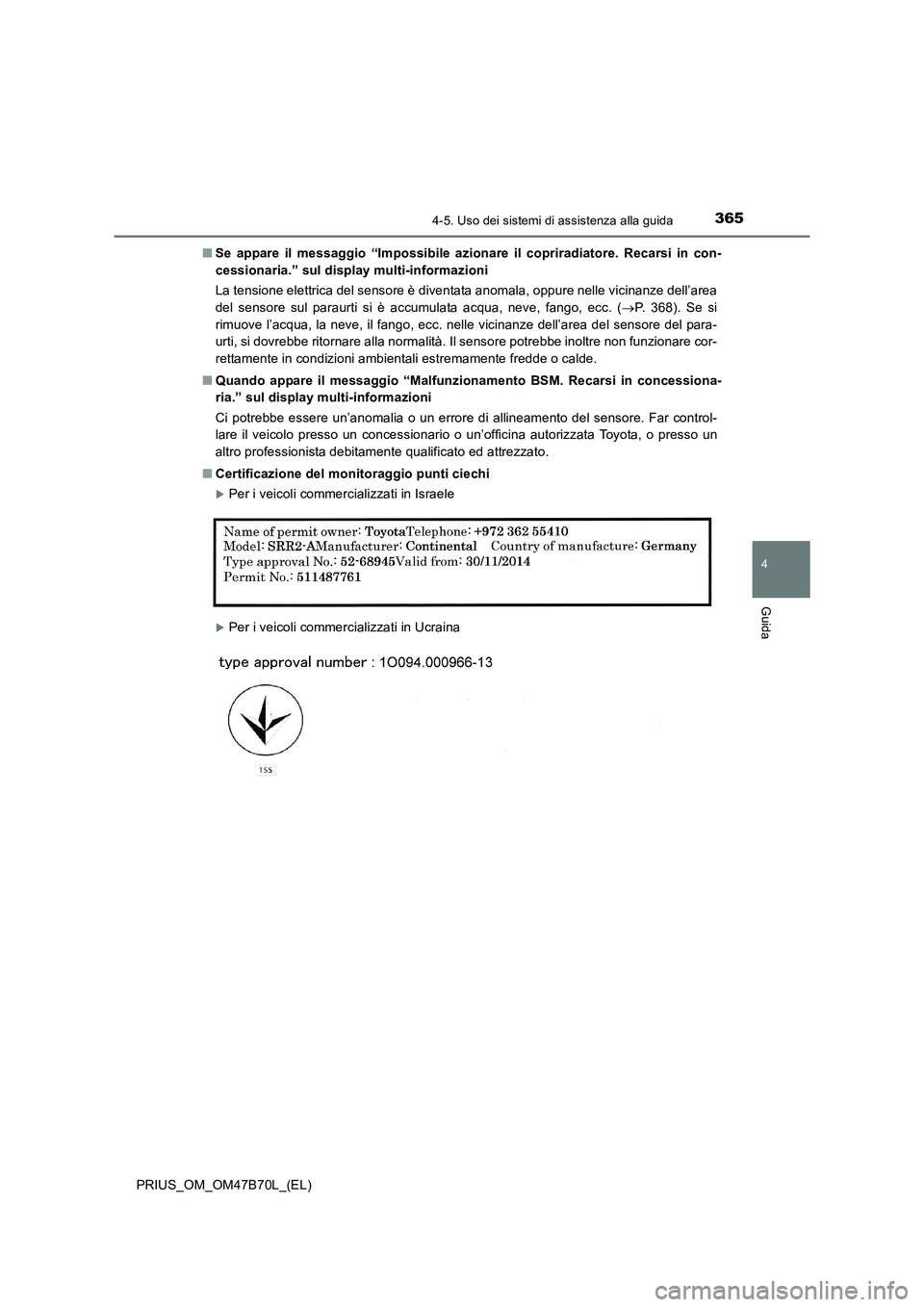 TOYOTA PRIUS 2017  Manuale duso (in Italian) 3654-5. Uso dei sistemi di assistenza alla guida
4
Guida
PRIUS_OM_OM47B70L_(EL)■
Se appare il messaggio “Impossibile azionare il copriradiatore. Recarsi in con-
cessionaria.” sul display multi-i