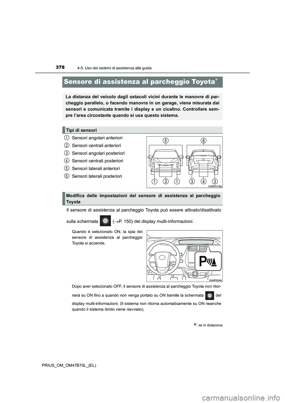 TOYOTA PRIUS 2017  Manuale duso (in Italian) 3784-5. Uso dei sistemi di assistenza alla guida
PRIUS_OM_OM47B70L_(EL)
Sensore di assistenza al parcheggio Toyota∗
Sensori angolari anteriori
Sensori centrali anteriori
Sensori angolari posteriori
