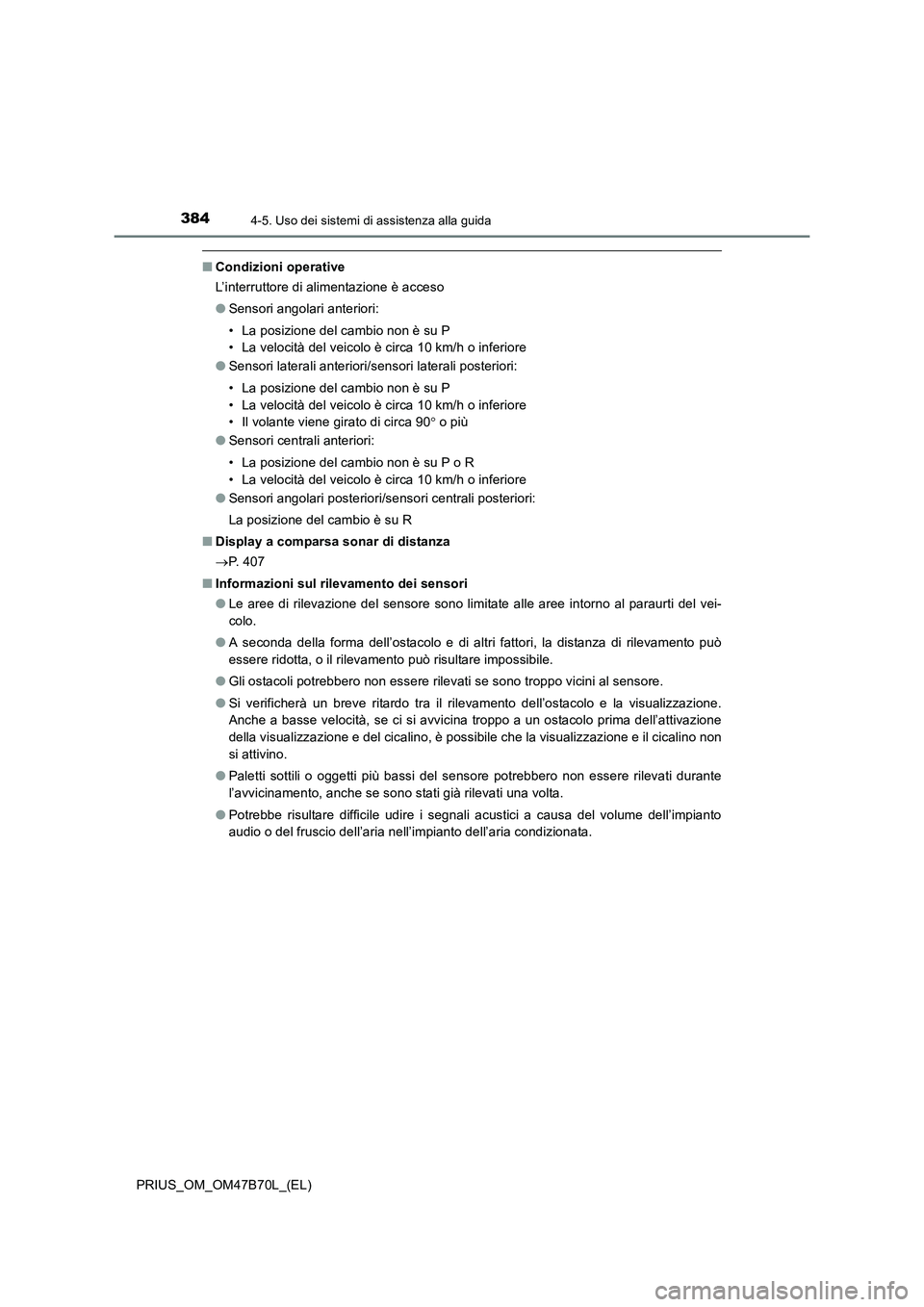 TOYOTA PRIUS 2017  Manuale duso (in Italian) 3844-5. Uso dei sistemi di assistenza alla guida
PRIUS_OM_OM47B70L_(EL)
■Condizioni operative
L’interruttore di alimentazione è acceso
●Sensori angolari anteriori:
• La posizione del cambio n