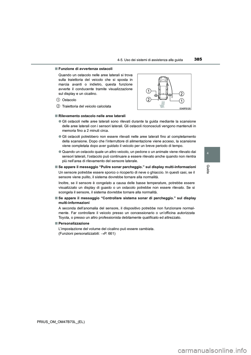 TOYOTA PRIUS 2017  Manuale duso (in Italian) 3854-5. Uso dei sistemi di assistenza alla guida
4
Guida
PRIUS_OM_OM47B70L_(EL)■
Funzione di avvertenza ostacoli
■ Rilevamento ostacolo nelle aree laterali
●Gli ostacoli nelle aree laterali sono