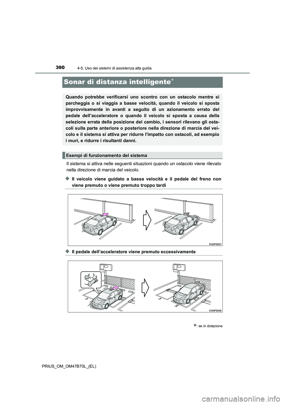 TOYOTA PRIUS 2017  Manuale duso (in Italian) 3904-5. Uso dei sistemi di assistenza alla guida
PRIUS_OM_OM47B70L_(EL)
Sonar di distanza intelligente∗
Il sistema si attiva nelle seguenti situazioni quando un ostacolo viene rilevato
nella direzio
