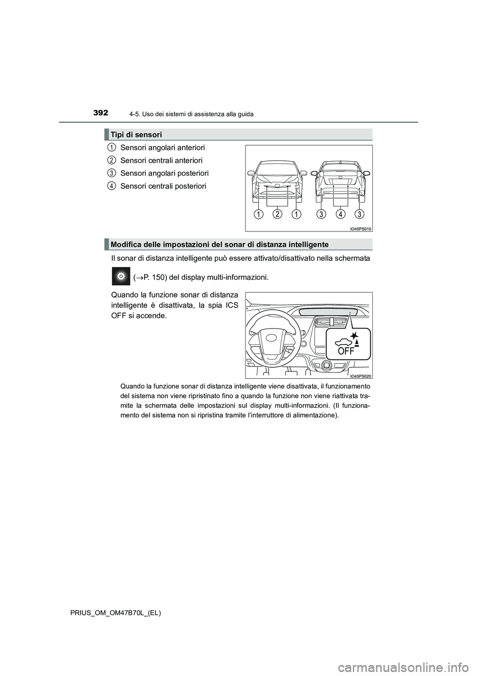TOYOTA PRIUS 2017  Manuale duso (in Italian) 3924-5. Uso dei sistemi di assistenza alla guida
PRIUS_OM_OM47B70L_(EL)
Sensori angolari anteriori
Sensori centrali anteriori
Sensori angolari posteriori
Sensori centrali posteriori
Il sonar di distan