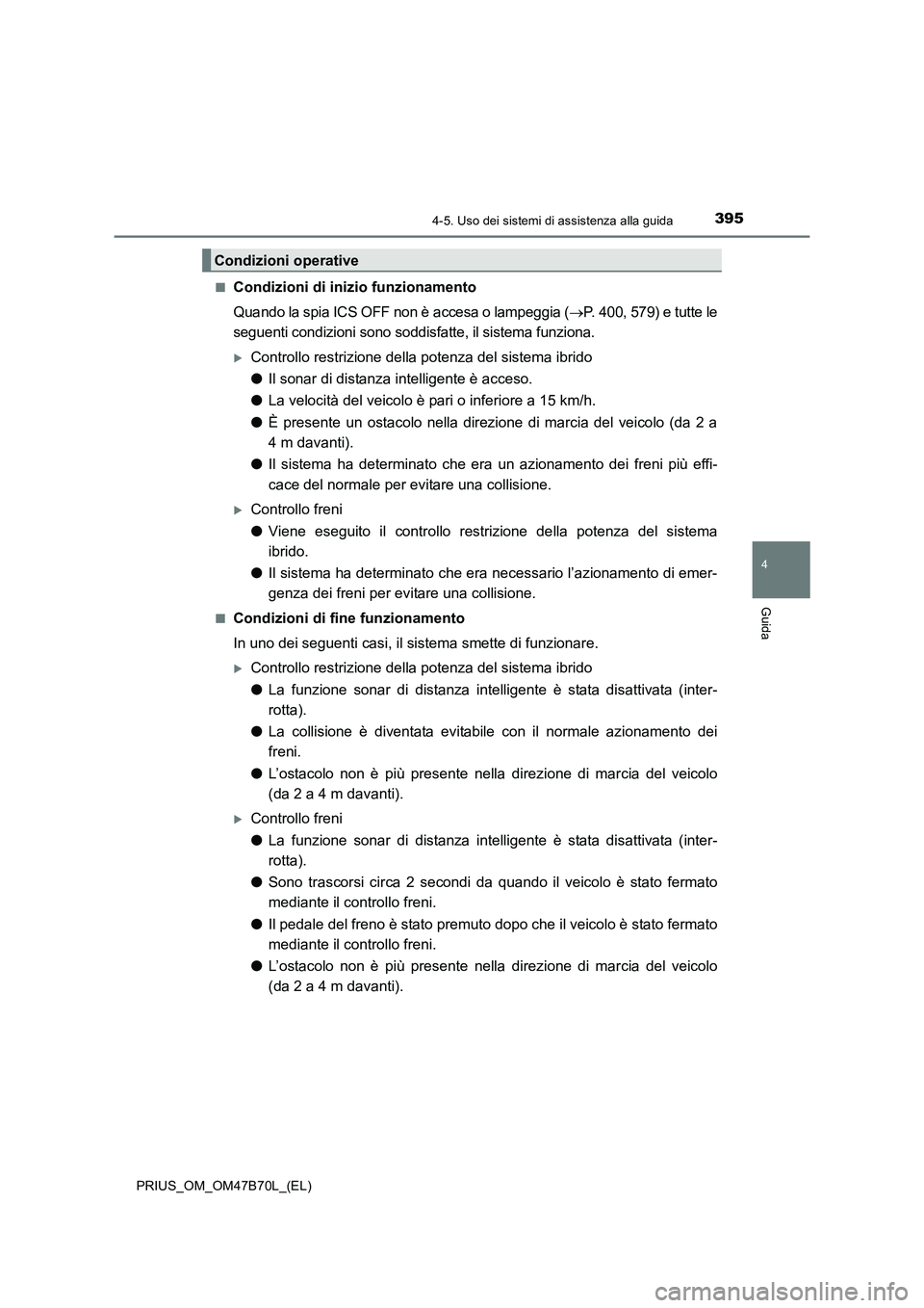 TOYOTA PRIUS 2017  Manuale duso (in Italian) 3954-5. Uso dei sistemi di assistenza alla guida
4
Guida
PRIUS_OM_OM47B70L_(EL)■
Condizioni di inizio funzionamento
Quando la spia ICS OFF non è accesa o lampeggia (
→P. 400, 579) e tutte le
segu