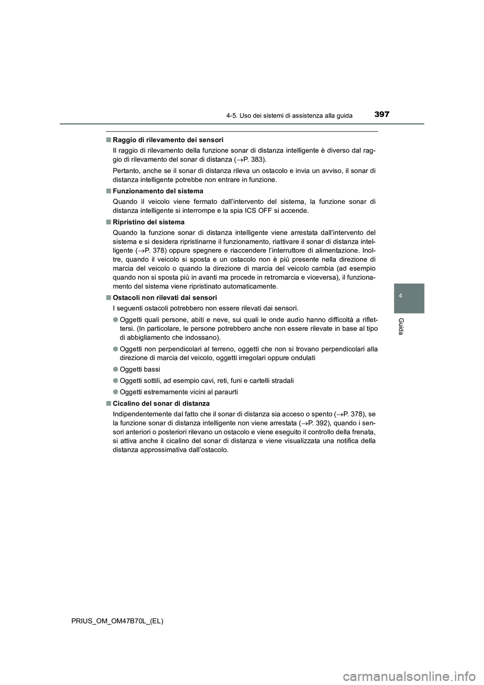 TOYOTA PRIUS 2017  Manuale duso (in Italian) 3974-5. Uso dei sistemi di assistenza alla guida
4
Guida
PRIUS_OM_OM47B70L_(EL)
■Raggio di rilevamento dei sensori
Il raggio di rilevamento della funzione sonar di distanza intelligente è diverso d