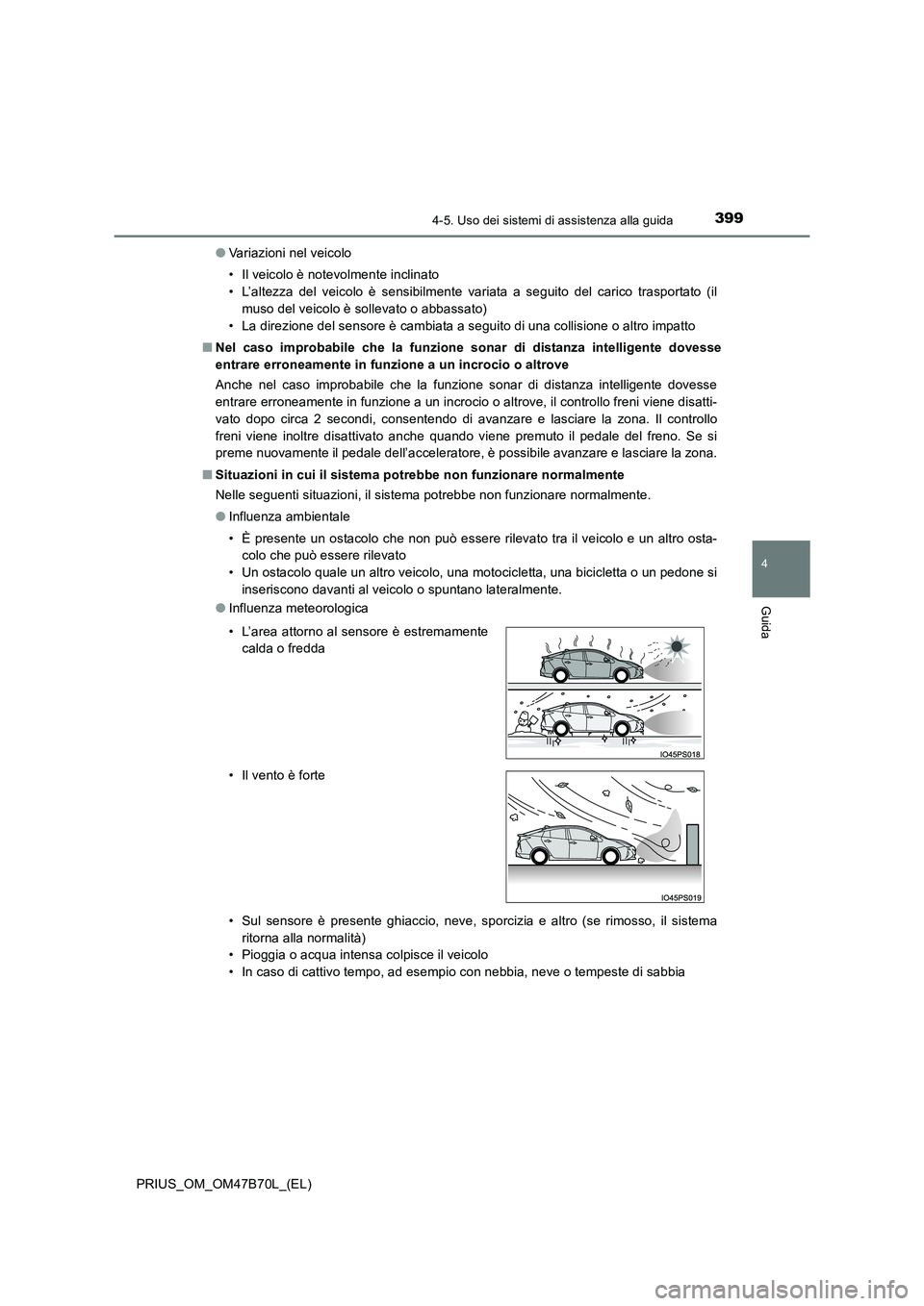 TOYOTA PRIUS 2017  Manuale duso (in Italian) 3994-5. Uso dei sistemi di assistenza alla guida
4
Guida
PRIUS_OM_OM47B70L_(EL)●
Variazioni nel veicolo
• Il veicolo è notevolmente inclinato
• L’altezza del veicolo è sensibilmente variata 