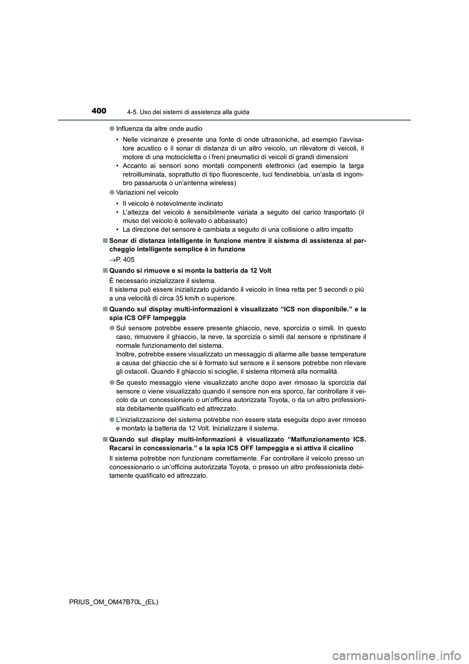 TOYOTA PRIUS 2017  Manuale duso (in Italian) 4004-5. Uso dei sistemi di assistenza alla guida
PRIUS_OM_OM47B70L_(EL)●
Influenza da altre onde audio
• Nelle vicinanze è presente una fonte di onde ultrasoniche, ad esempio l’avvisa-
tore acu