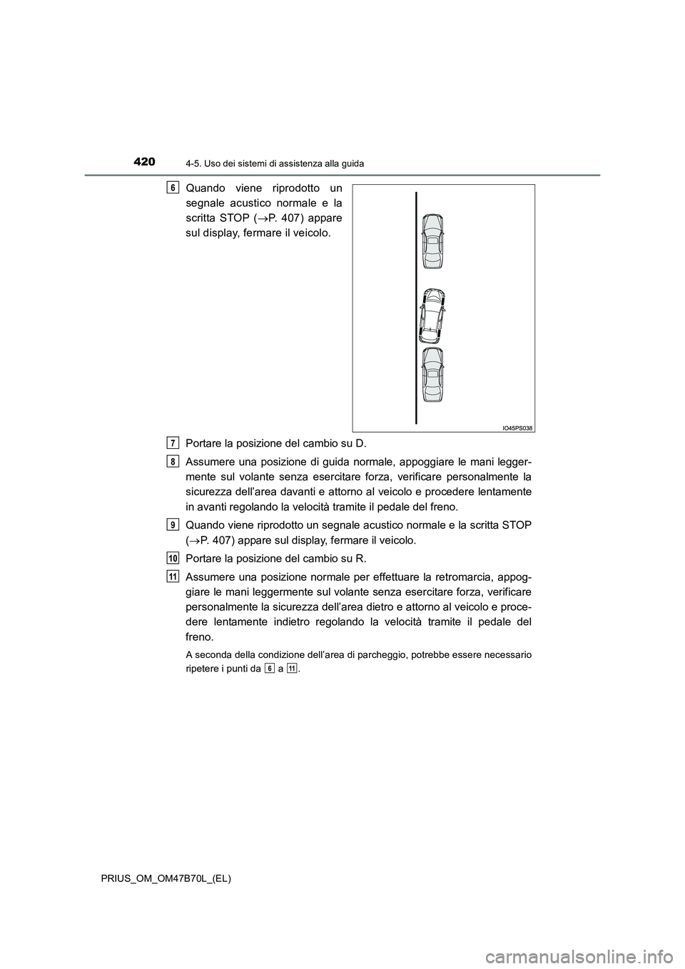 TOYOTA PRIUS 2017  Manuale duso (in Italian) 4204-5. Uso dei sistemi di assistenza alla guida
PRIUS_OM_OM47B70L_(EL)
Quando viene riprodotto un
segnale acustico normale e la
scritta STOP (→P. 407) appare
sul display, fermare il veicolo.
Portar
