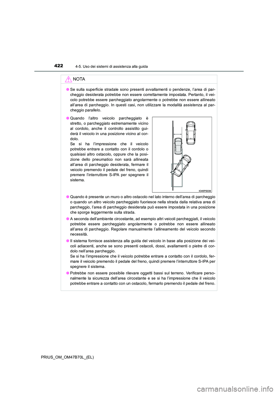TOYOTA PRIUS 2017  Manuale duso (in Italian) 4224-5. Uso dei sistemi di assistenza alla guida
PRIUS_OM_OM47B70L_(EL)
NOTA
●Se sulla superficie stradale sono presenti avvallamenti o pendenze, l’area di par-
cheggio desiderata potrebbe non ess