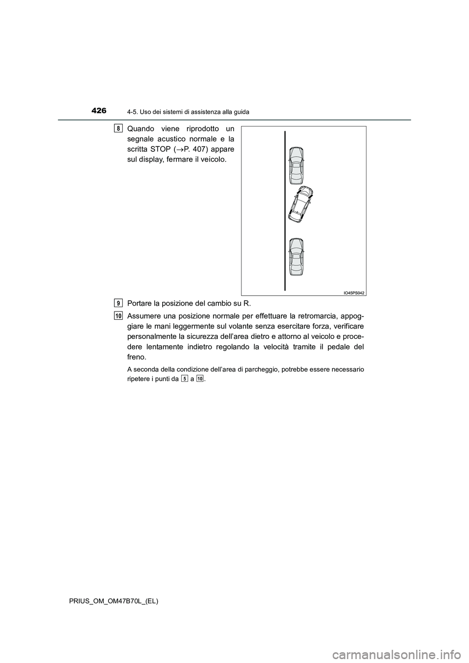 TOYOTA PRIUS 2017  Manuale duso (in Italian) 4264-5. Uso dei sistemi di assistenza alla guida
PRIUS_OM_OM47B70L_(EL)
Quando viene riprodotto un
segnale acustico normale e la
scritta STOP (→P. 407) appare
sul display, fermare il veicolo.
Portar