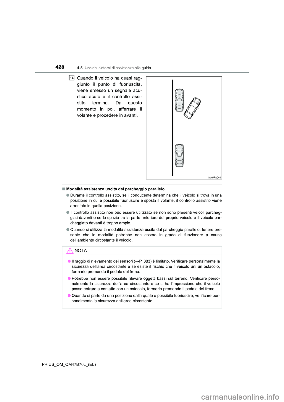 TOYOTA PRIUS 2017  Manuale duso (in Italian) 4284-5. Uso dei sistemi di assistenza alla guida
PRIUS_OM_OM47B70L_(EL)
Quando il veicolo ha quasi rag-
giunto il punto di fuoriuscita,
viene emesso un segnale acu-
stico acuto e il controllo assi-
st