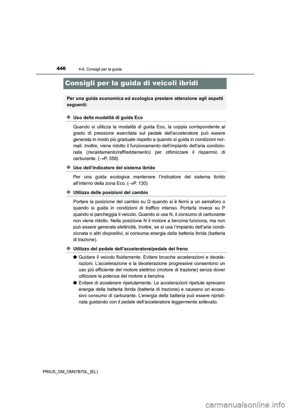 TOYOTA PRIUS 2017  Manuale duso (in Italian) 4464-6. Consigli per la guida
PRIUS_OM_OM47B70L_(EL)
Consigli per la guida di veicoli ibridi
◆Uso della modalità di guida Eco
Quando si utilizza la modalità di guida Eco, la coppia corrispondente 