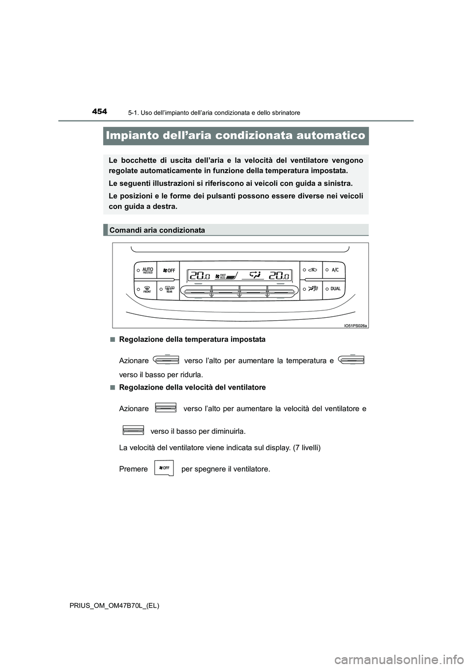 TOYOTA PRIUS 2017  Manuale duso (in Italian) 4545-1. Uso dell’impianto dell’aria condizionata e dello sbrinatore
PRIUS_OM_OM47B70L_(EL)
Impianto dell’aria condizionata automatico
■Regolazione della temperatura impostata
Azionare   verso 