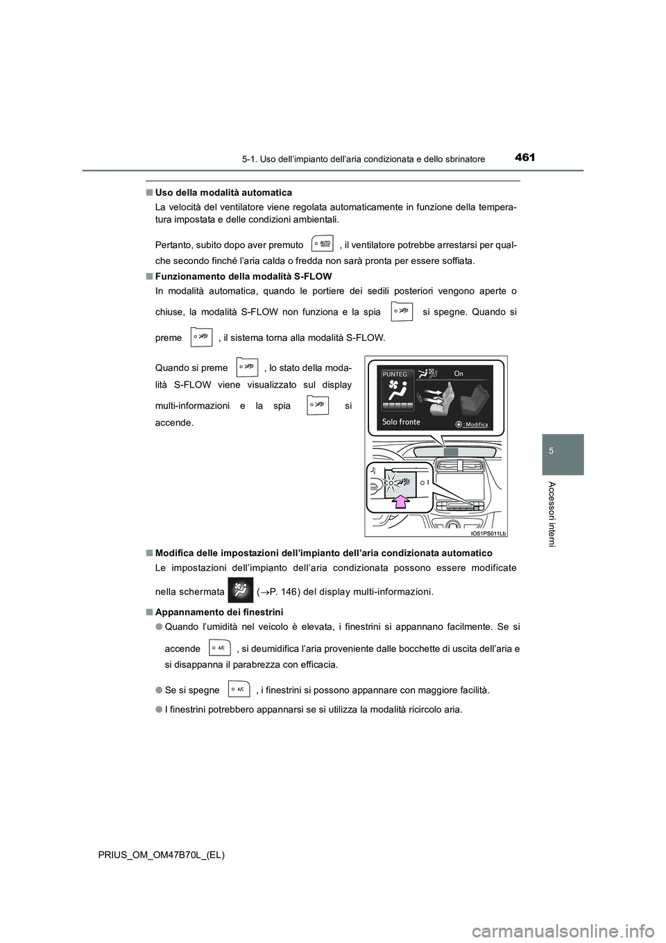 TOYOTA PRIUS 2017  Manuale duso (in Italian) 4615-1. Uso dell’impianto dell’aria condizionata e dello sbrinatore
PRIUS_OM_OM47B70L_(EL)
5
Accessori interni
■Uso della modalità automatica
La velocità del ventilatore viene regolata automat