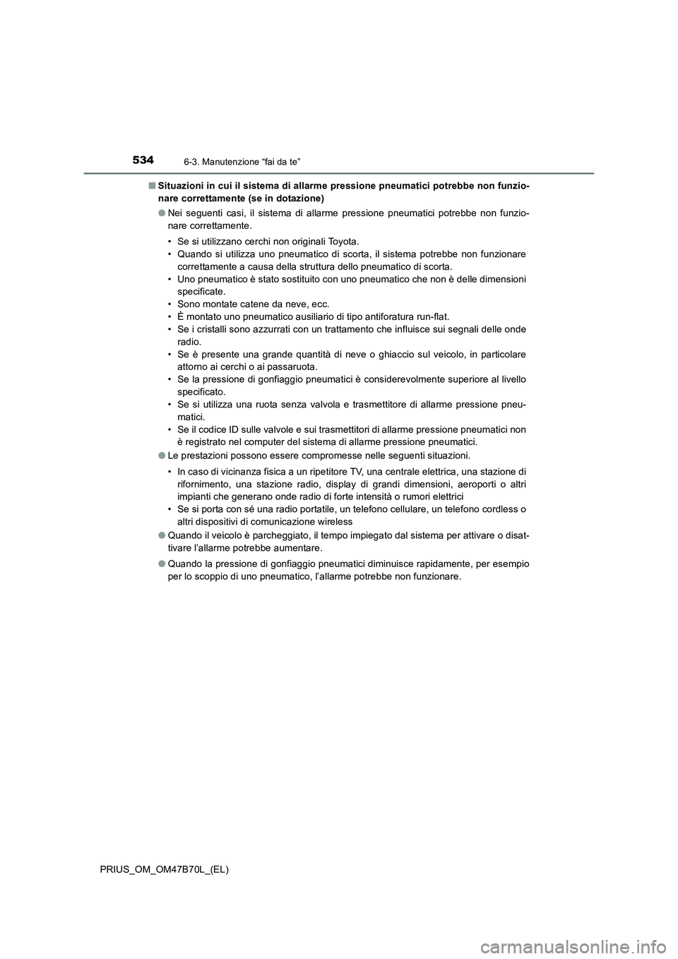 TOYOTA PRIUS 2017  Manuale duso (in Italian) 5346-3. Manutenzione “fai da te”
PRIUS_OM_OM47B70L_(EL)■
Situazioni in cui il sistema di allarme pressione pneumatici potrebbe non funzio-
nare correttamente (se in dotazione)
●Nei seguenti ca