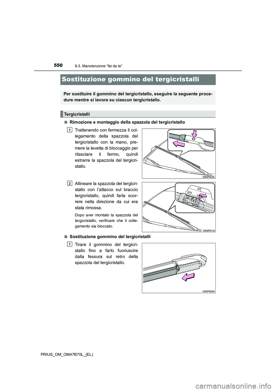 TOYOTA PRIUS 2017  Manuale duso (in Italian) 5506-3. Manutenzione “fai da te”
PRIUS_OM_OM47B70L_(EL)
Sostituzione gommino del tergicristalli
■Rimozione e montaggio della spazzola del tergicristalloTrattenendo con fermezza il col-
legamento