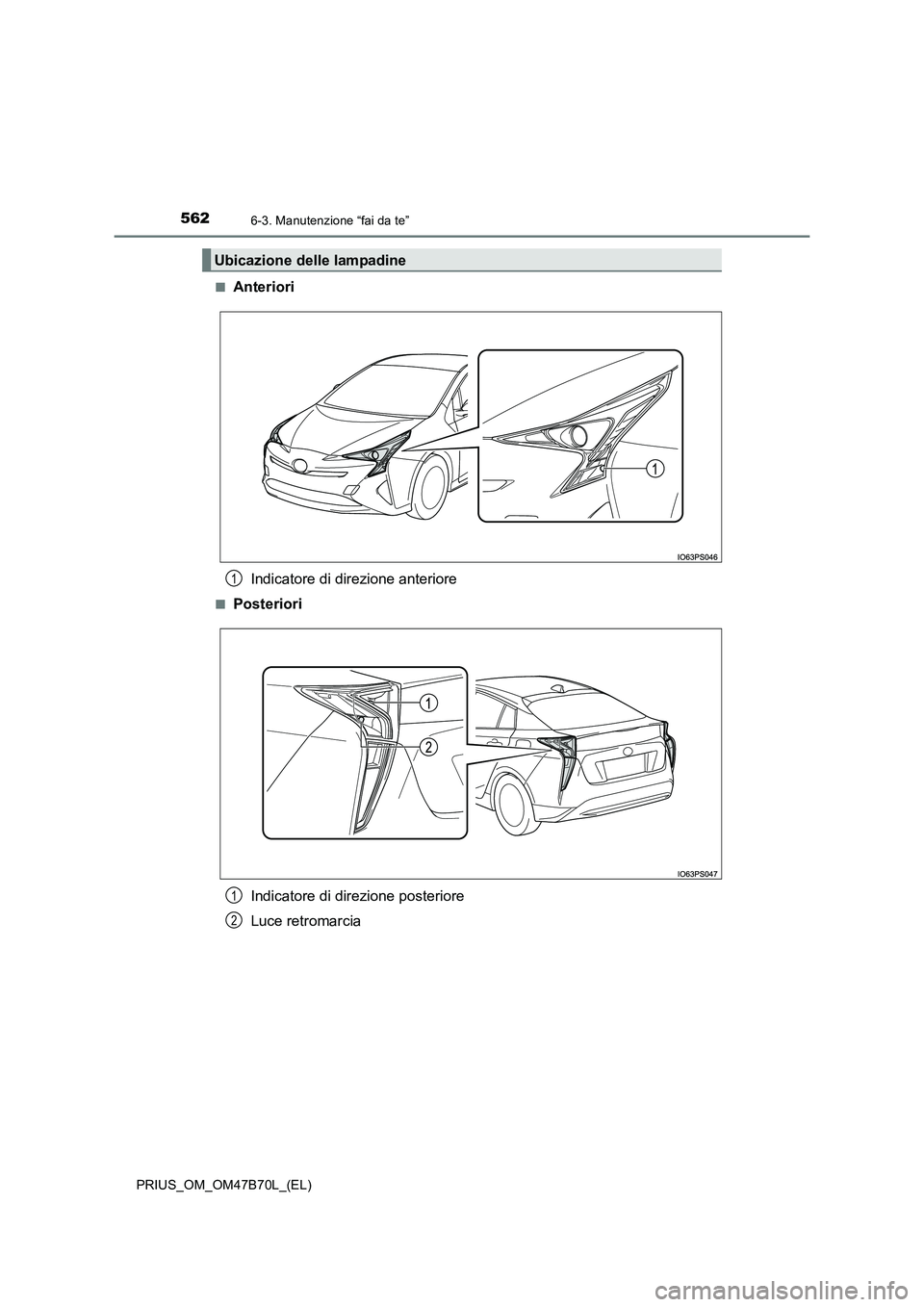 TOYOTA PRIUS 2017  Manuale duso (in Italian) 5626-3. Manutenzione “fai da te”
PRIUS_OM_OM47B70L_(EL)■
Anteriori
Indicatore di direzione anteriore
■PosterioriIndicatore di direzione posteriore
Luce retromarcia
Ubicazione delle lampadine
1