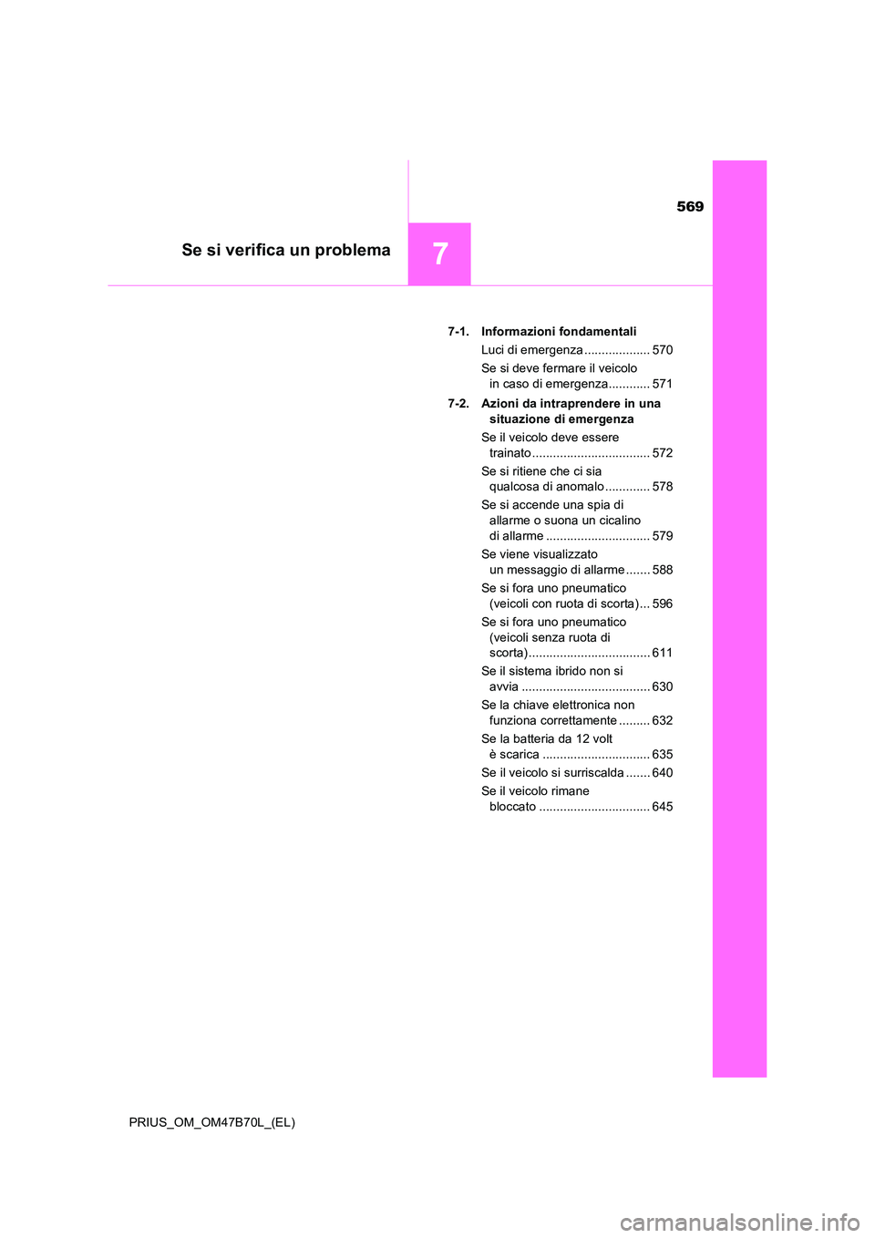 TOYOTA PRIUS 2017  Manuale duso (in Italian) 569
7Se si verifica un problema
PRIUS_OM_OM47B70L_(EL)7-1. Informazioni fondamentali
Luci di emergenza ................... 570
Se si deve fermare il veicolo in caso di emergenza............ 571
7-2. A
