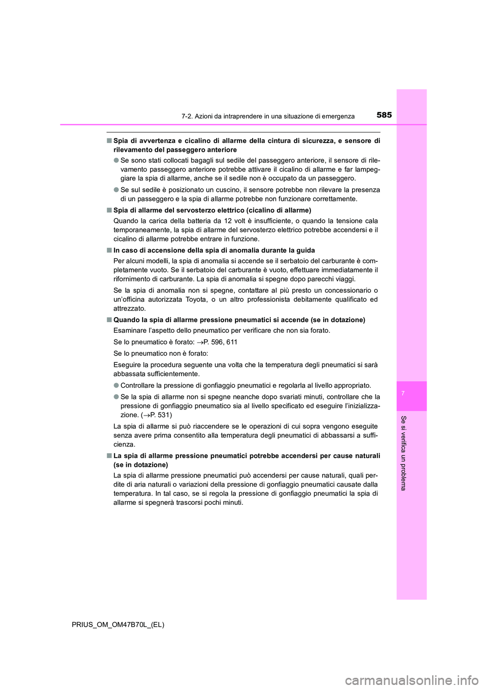 TOYOTA PRIUS 2017  Manuale duso (in Italian) 5857-2. Azioni da intraprendere in una situazione di emergenza
PRIUS_OM_OM47B70L_(EL)
7
Se si verifica un problema
■Spia di avvertenza e cicalino di allarme della cintura di sicurezza, e sensore di
