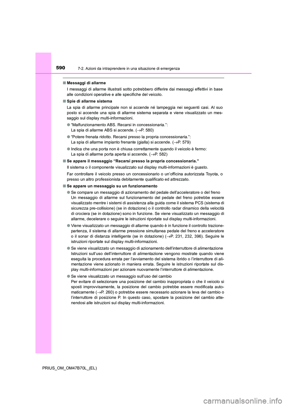 TOYOTA PRIUS 2017  Manuale duso (in Italian) 5907-2. Azioni da intraprendere in una situazione di emergenza
PRIUS_OM_OM47B70L_(EL)
■Messaggi di allarme
I messaggi di allarme illustrati sotto potrebbero differire dai messaggi effettivi in base
