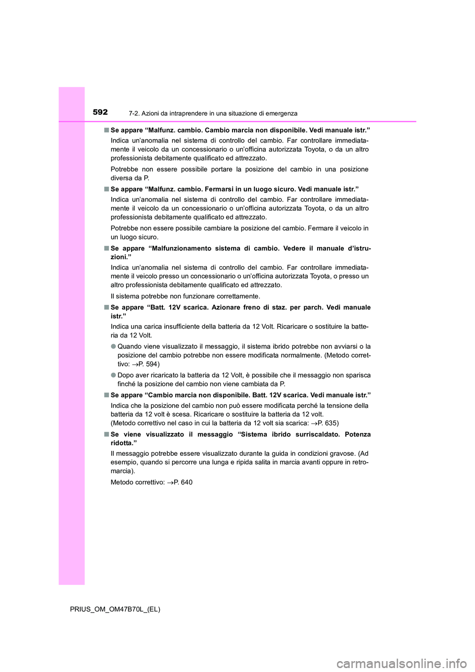 TOYOTA PRIUS 2017  Manuale duso (in Italian) 5927-2. Azioni da intraprendere in una situazione di emergenza
PRIUS_OM_OM47B70L_(EL)■
Se appare “Malfunz. cambio. Cambio marcia non disponibile. Vedi manuale istr.”
Indica un’anomalia nel sis
