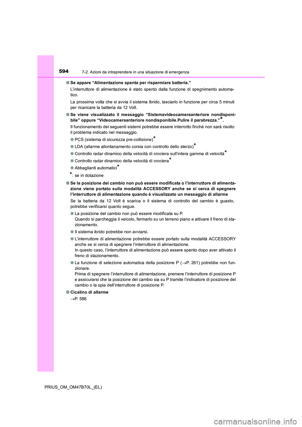 TOYOTA PRIUS 2017  Manuale duso (in Italian) 5947-2. Azioni da intraprendere in una situazione di emergenza
PRIUS_OM_OM47B70L_(EL)■
Se appare “Alimentazione spenta per risparmiare batteria.”
L’interruttore di alimentazione è stato spent