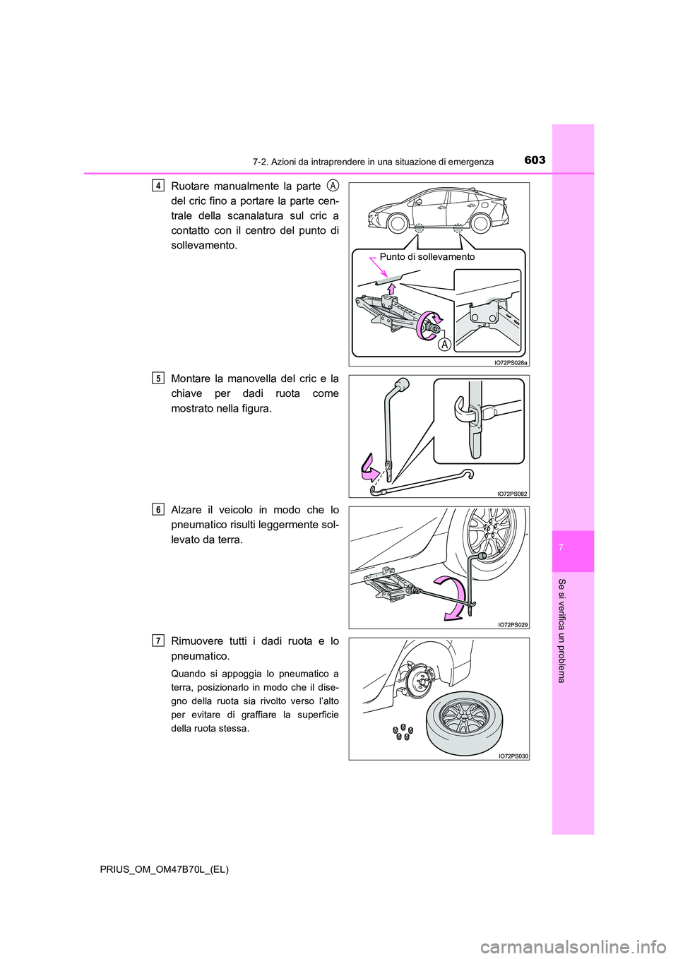 TOYOTA PRIUS 2017  Manuale duso (in Italian) 6037-2. Azioni da intraprendere in una situazione di emergenza
PRIUS_OM_OM47B70L_(EL)
7
Se si verifica un problema
Ruotare manualmente la parte 
del cric fino a portare la parte cen-
trale della scana