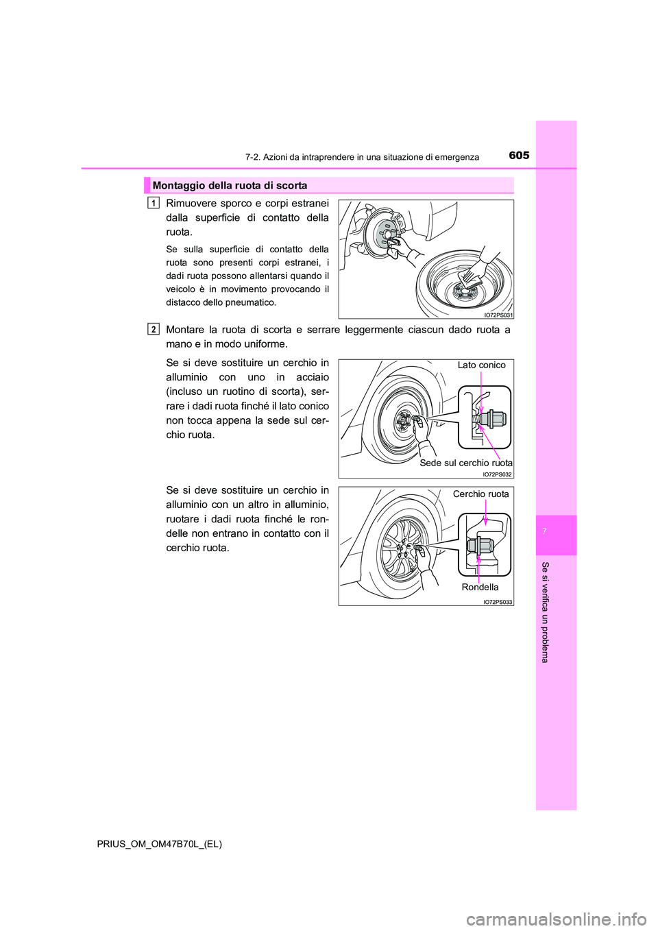 TOYOTA PRIUS 2017  Manuale duso (in Italian) 6057-2. Azioni da intraprendere in una situazione di emergenza
PRIUS_OM_OM47B70L_(EL)
7
Se si verifica un problema
Rimuovere sporco e corpi estranei
dalla superficie di contatto della
ruota.
Se sulla 