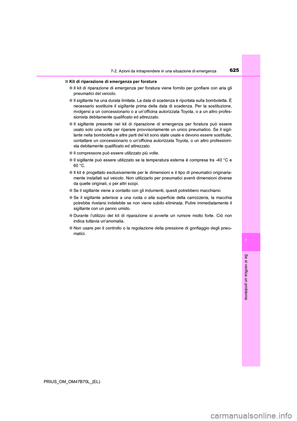 TOYOTA PRIUS 2017  Manuale duso (in Italian) 6257-2. Azioni da intraprendere in una situazione di emergenza
PRIUS_OM_OM47B70L_(EL)
7
Se si verifica un problema
■Kit di riparazione di emergenza per foratura
●Il kit di riparazione di emergenza