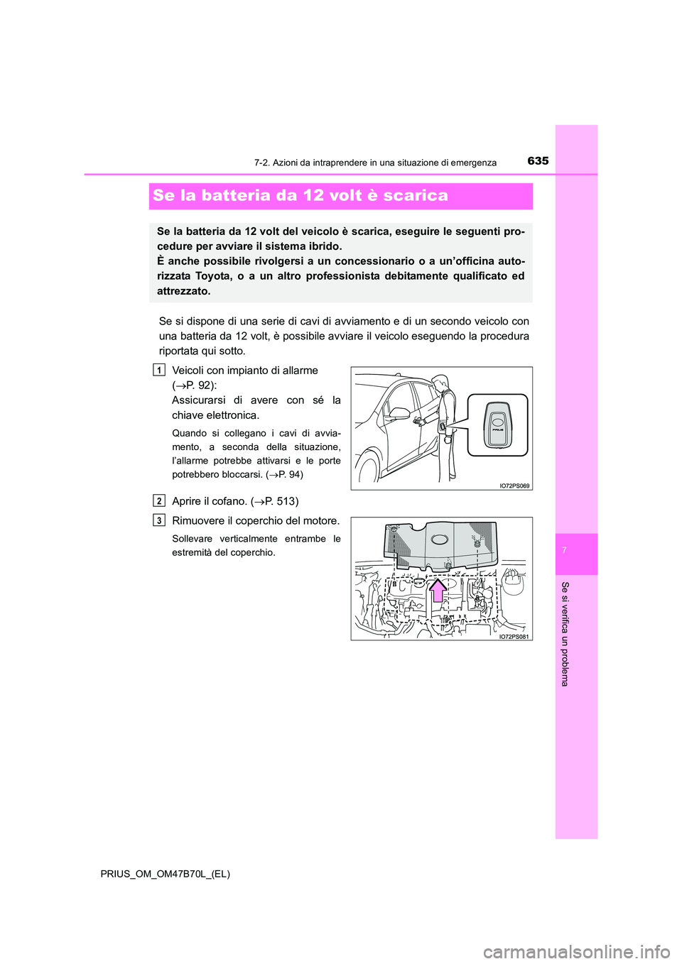 TOYOTA PRIUS 2017  Manuale duso (in Italian) 6357-2. Azioni da intraprendere in una situazione di emergenza
PRIUS_OM_OM47B70L_(EL)
7
Se si verifica un problema
Se la batteria da 12 volt è scarica
Se si dispone di una serie di cavi di avviamento