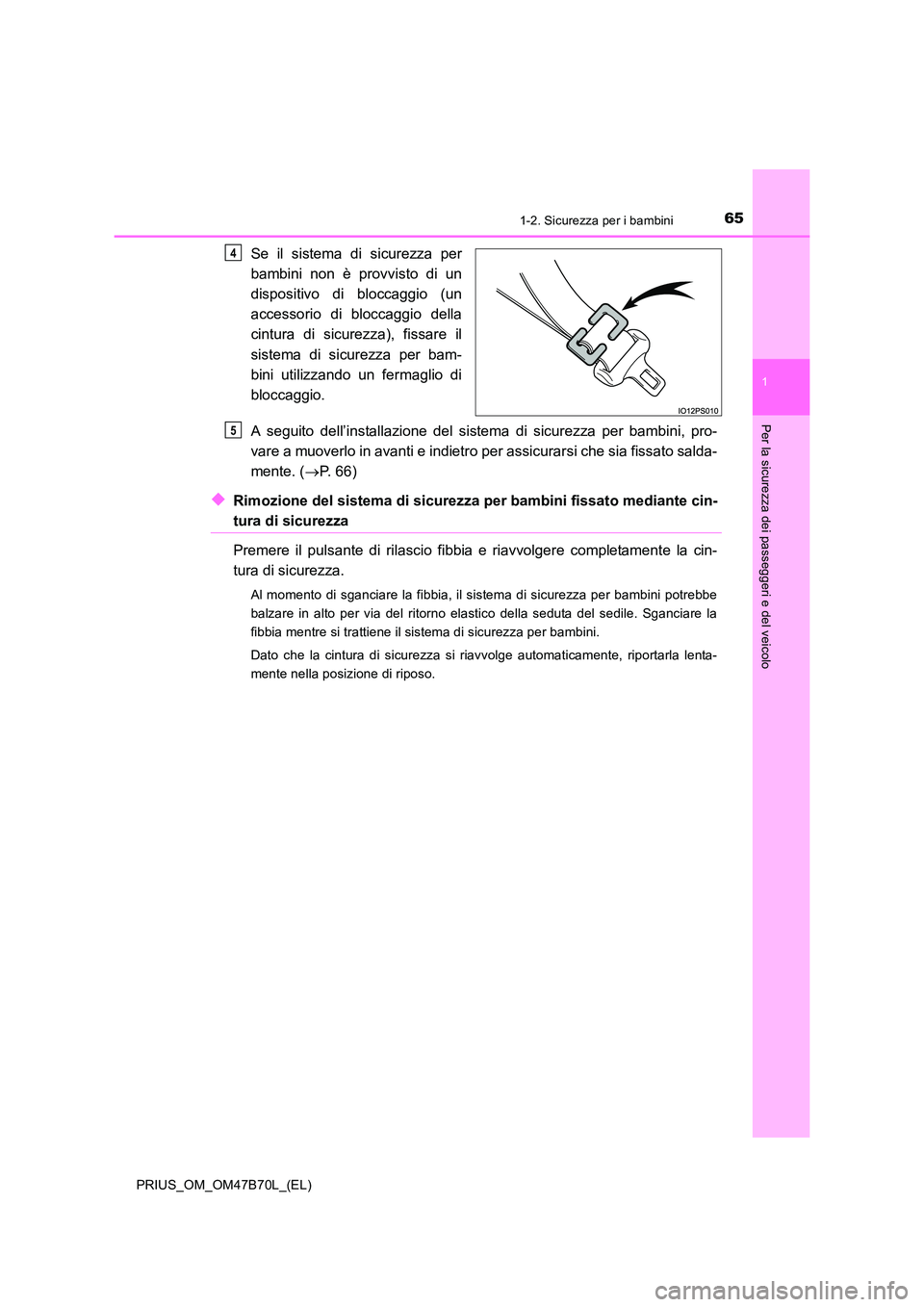 TOYOTA PRIUS 2017 Manuale duso (in Italian) 651-2. Sicurezza per i bambini
1
PRIUS_OM_OM47B70L_(EL)
Per la sicurezza dei passeggeri e del veicolo
Se il sistema di sicurezza per
bambini non è provvisto di un
dispositivo di bloccaggio (un
access TOYOTA PRIUS 2017 Manuale duso (in Italian) 651-2. Sicurezza per i bambini
1
PRIUS_OM_OM47B70L_(EL)
Per la sicurezza dei passeggeri e del veicolo
Se il sistema di sicurezza per
bambini non è provvisto di un
dispositivo di bloccaggio (un
access