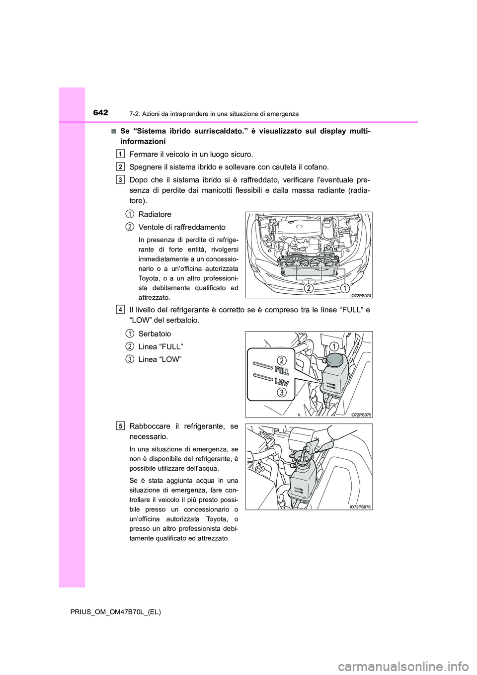TOYOTA PRIUS 2017  Manuale duso (in Italian) 6427-2. Azioni da intraprendere in una situazione di emergenza
PRIUS_OM_OM47B70L_(EL)■
Se “Sistema ibrido surriscaldato.” è visualizzato sul display multi-
informazioni
Fermare il veicolo in un