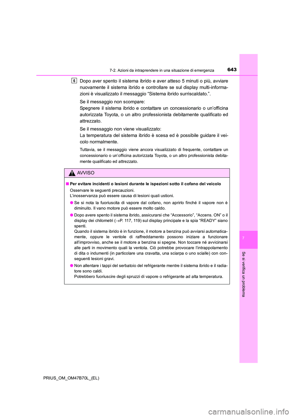TOYOTA PRIUS 2017  Manuale duso (in Italian) 6437-2. Azioni da intraprendere in una situazione di emergenza
PRIUS_OM_OM47B70L_(EL)
7
Se si verifica un problema
Dopo aver spento il sistema ibrido e aver atteso 5 minuti o più, avviare
nuovamente 