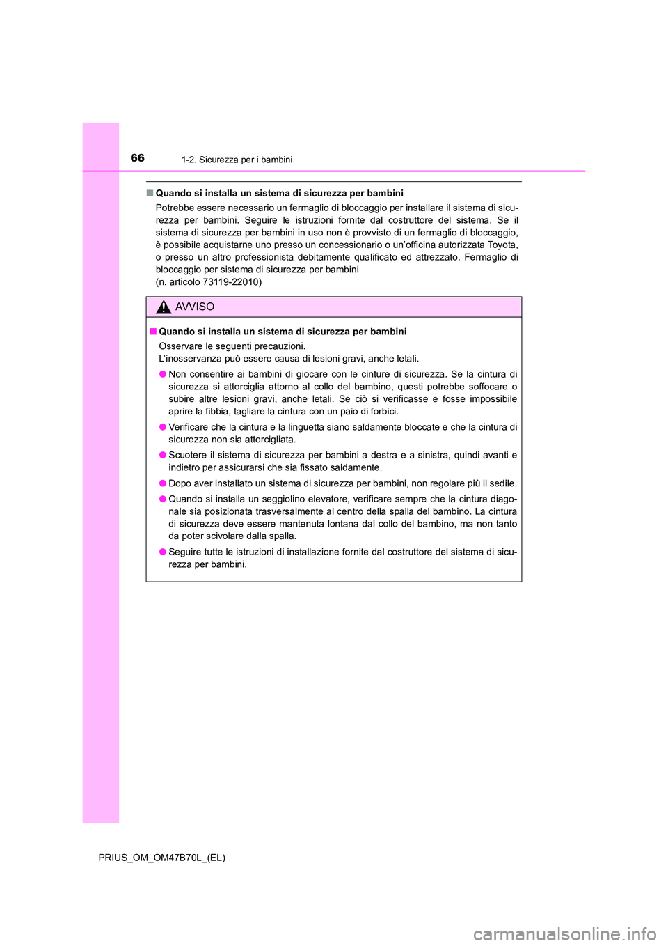 TOYOTA PRIUS 2017 Manuale duso (in Italian) 661-2. Sicurezza per i bambini
PRIUS_OM_OM47B70L_(EL)
■Quando si installa un sistema di sicurezza per bambini
Potrebbe essere necessario un fermaglio di bloccaggio per installare il sistema di sicu- TOYOTA PRIUS 2017 Manuale duso (in Italian) 661-2. Sicurezza per i bambini
PRIUS_OM_OM47B70L_(EL)
■Quando si installa un sistema di sicurezza per bambini
Potrebbe essere necessario un fermaglio di bloccaggio per installare il sistema di sicu-