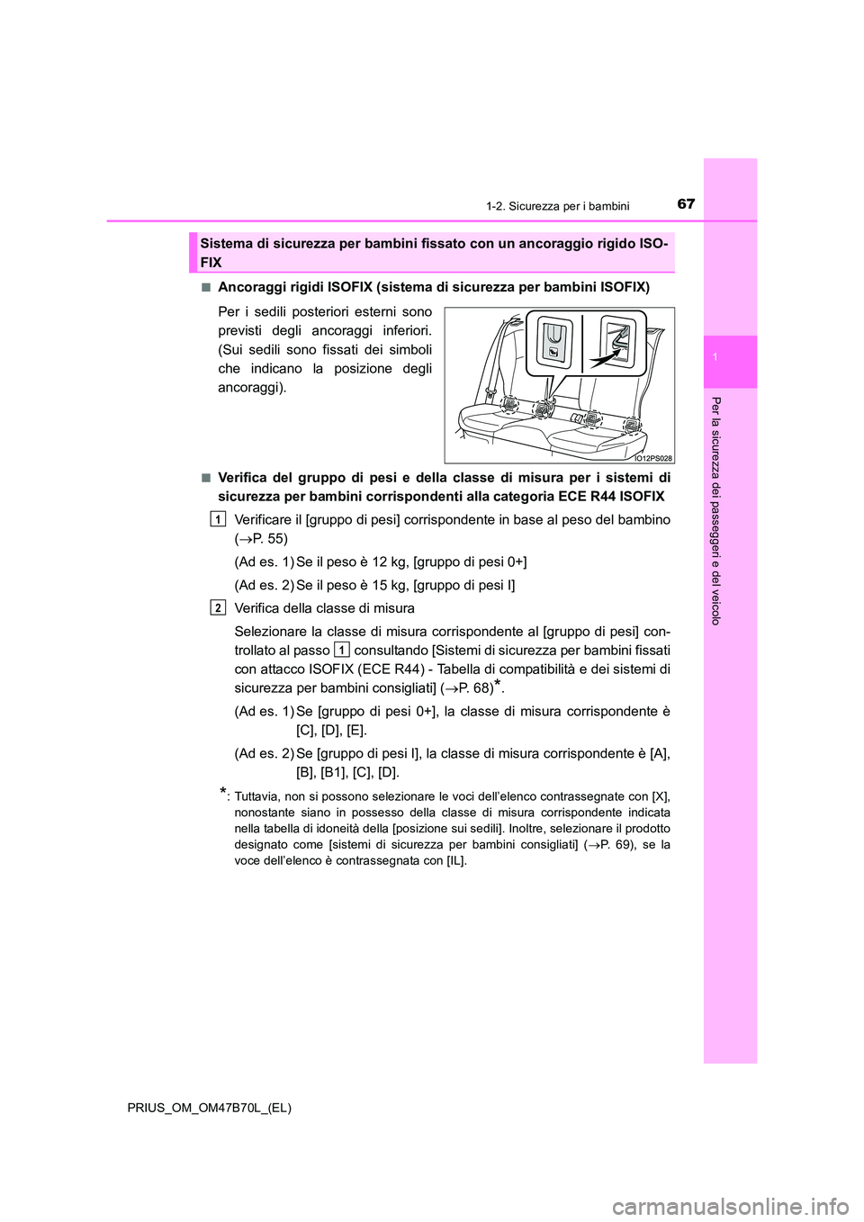 TOYOTA PRIUS 2017 Manuale duso (in Italian) 671-2. Sicurezza per i bambini
1
PRIUS_OM_OM47B70L_(EL)
Per la sicurezza dei passeggeri e del veicolo
■Ancoraggi rigidi ISOFIX (sistema di sicurezza per bambini ISOFIX)
Per i sedili posteriori ester TOYOTA PRIUS 2017 Manuale duso (in Italian) 671-2. Sicurezza per i bambini
1
PRIUS_OM_OM47B70L_(EL)
Per la sicurezza dei passeggeri e del veicolo
■Ancoraggi rigidi ISOFIX (sistema di sicurezza per bambini ISOFIX)
Per i sedili posteriori ester