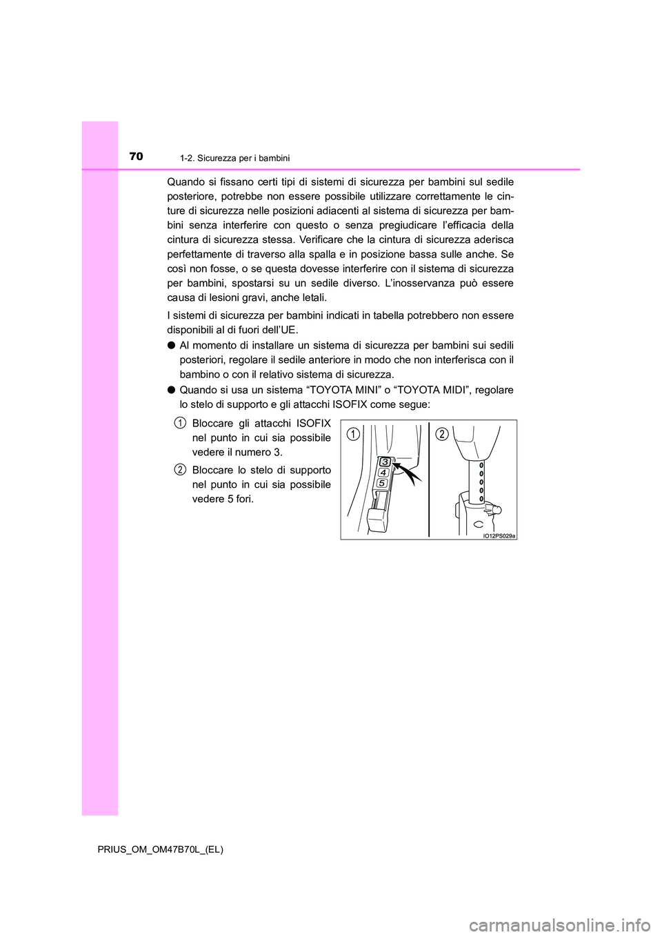 TOYOTA PRIUS 2017 Manuale duso (in Italian) 701-2. Sicurezza per i bambini
PRIUS_OM_OM47B70L_(EL)
Quando si fissano certi tipi di sistemi di sicurezza per bambini sul sedile
posteriore, potrebbe non essere possibile utilizzare correttamente le TOYOTA PRIUS 2017 Manuale duso (in Italian) 701-2. Sicurezza per i bambini
PRIUS_OM_OM47B70L_(EL)
Quando si fissano certi tipi di sistemi di sicurezza per bambini sul sedile
posteriore, potrebbe non essere possibile utilizzare correttamente le