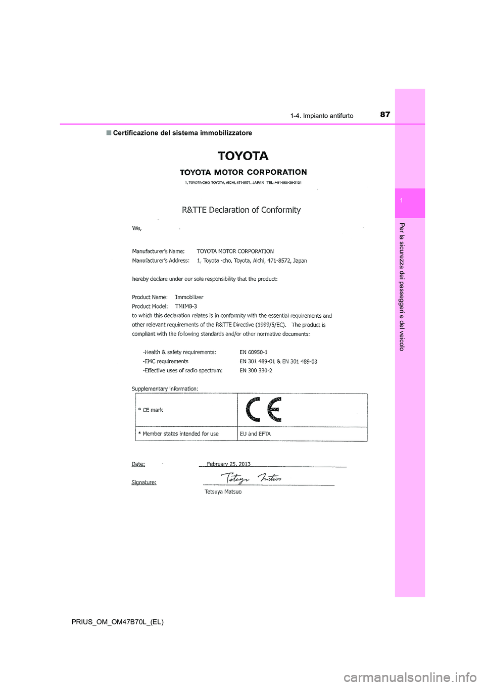 TOYOTA PRIUS 2017  Manuale duso (in Italian) 871-4. Impianto antifurto
1
PRIUS_OM_OM47B70L_(EL)
Per la sicurezza dei passeggeri e del veicolo
■Certificazione del sistema immobilizzatore  