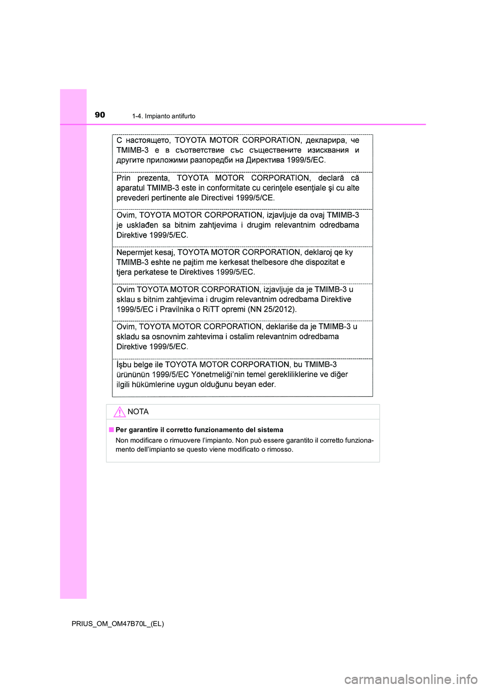 TOYOTA PRIUS 2017  Manuale duso (in Italian) 901-4. Impianto antifurto
PRIUS_OM_OM47B70L_(EL)
NOTA
■Per garantire il corretto funzionamento del sistema
Non modificare o rimuovere l’impianto. Non può essere garantito il corretto funziona-
me