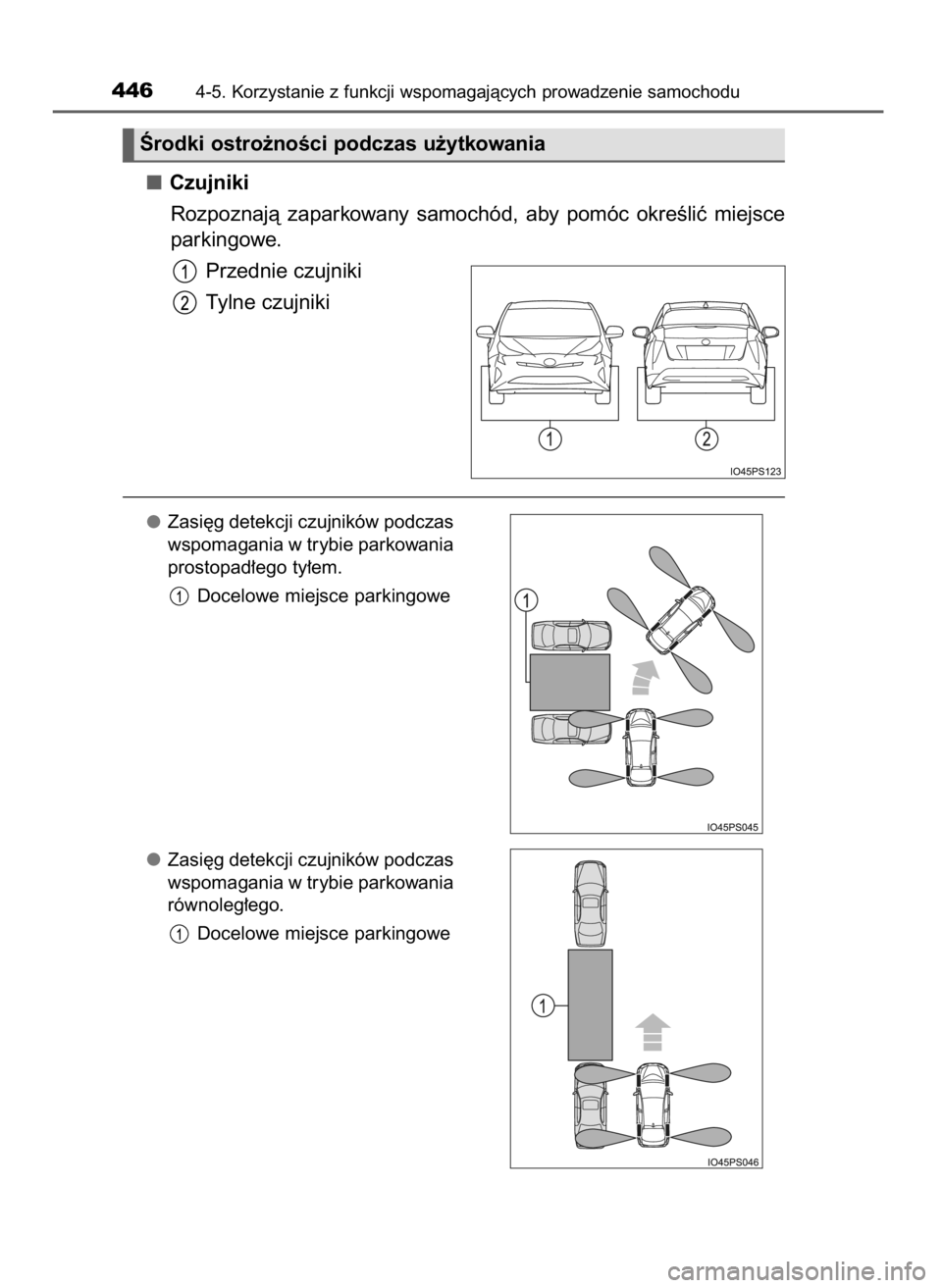 TOYOTA PRIUS 2017  Instrukcja obsługi (in Polish) Czujniki
Rozpoznajà  zaparkowany  samochód,  aby  pomóc  okreÊliç  miejsce
parkingowe.
Przednie czujniki
Tylne czujniki
Zasi´g detekcji czujników podczas
wspomagania w trybie parkowania
prostop