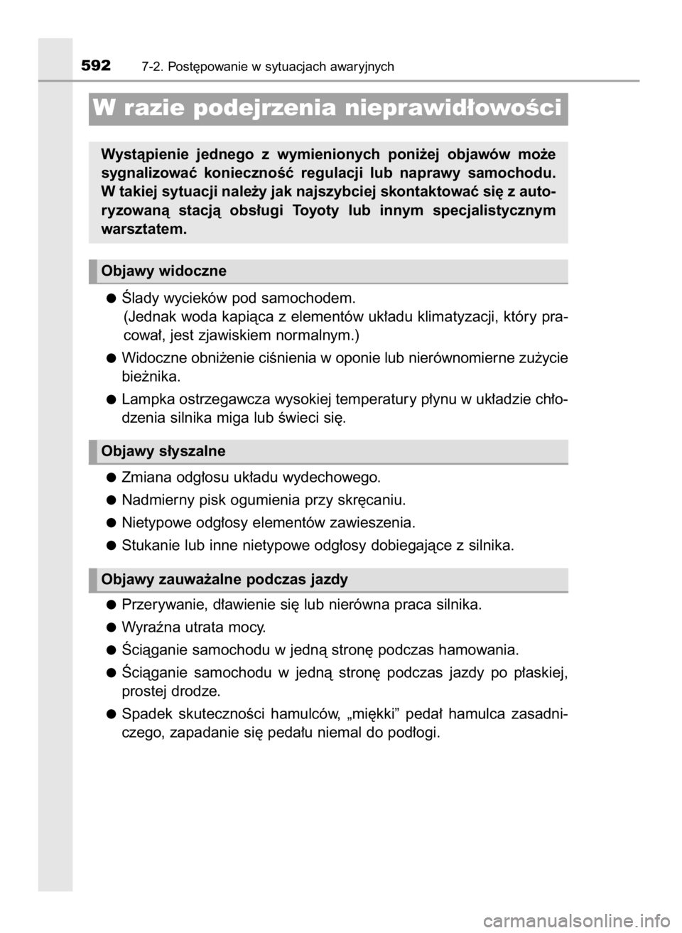 TOYOTA PRIUS 2017  Instrukcja obsługi (in Polish) Âlady wycieków pod samochodem.
(Jednak woda kapiàca z elementów uk∏adu klimatyzacji, który pra-
cowa∏, jest zjawiskiem normalnym.)
Widoczne obni˝enie ciÊnienia w oponie lub nierównomierne 