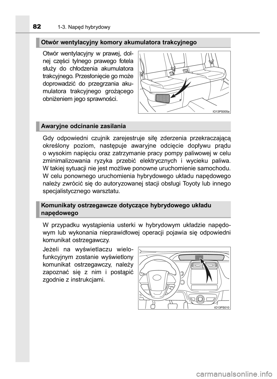 TOYOTA PRIUS 2017  Instrukcja obsługi (in Polish) Otwór  wentylacyjny  w prawej,  dol-
nej  cz´Êci  tylnego  prawego  fotela
s∏u˝y  do  ch∏odzenia  akumulatora
trakcyjnego. Przes∏oni´cie go mo˝e
doprowadziç  do  przegrzania  aku-
mulator