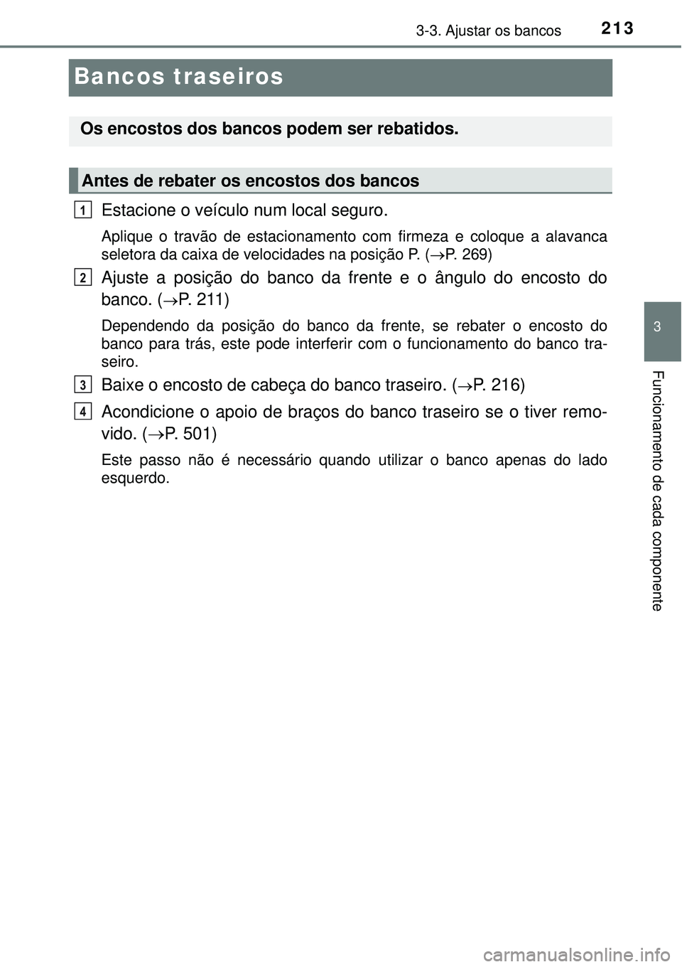 TOYOTA PRIUS 2016  Manual de utilização (in Portuguese) 213
3
3-3. Ajustar os bancos
Funcionamento de cada componente
Bancos traseiros
Estacione o veículo num local seguro.
Aplique o travão de estacionamento com firmeza e coloque a alavanca
seletora da c
