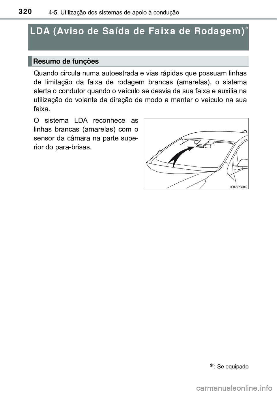 TOYOTA PRIUS 2016  Manual de utilização (in Portuguese) 3204-5. Utilização dos sistemas de apoio à condução
LDA (Aviso de Saída de Faixa de Rodagem)
Quando circula numa autoestrada e vias rápidas que possuam linhas
de limitação da faixa de roda