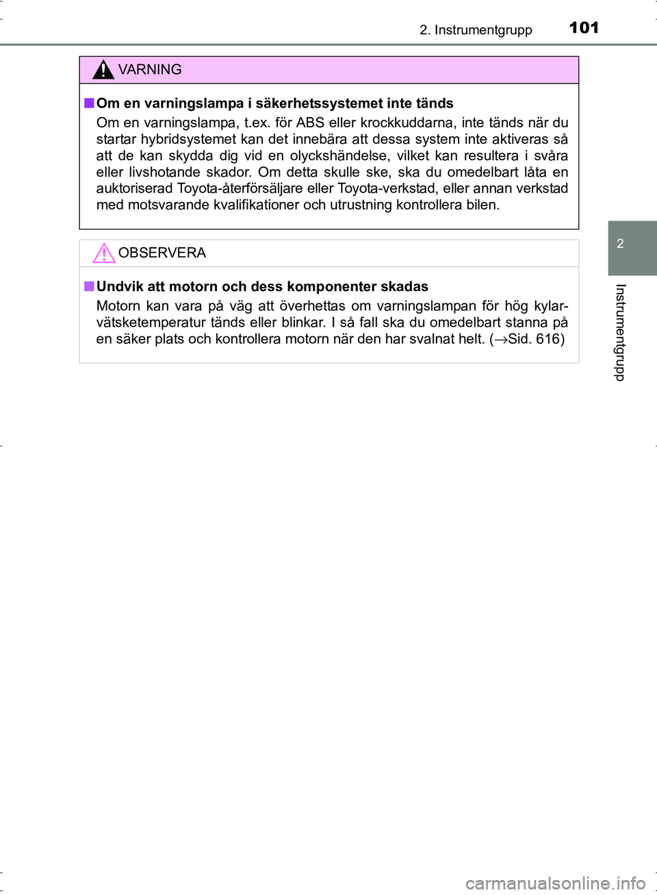 TOYOTA PRIUS 2017  Bruksanvisningar (in Swedish) 1012. Instrumentgrupp
2
Instrumentgrupp
OM47B56SE
VA R N I N G
■Om en varningslampa i säkerhetssystemet inte tänds
Om en varningslampa, t.ex. för ABS eller krockkuddarna, inte tänds när du
star