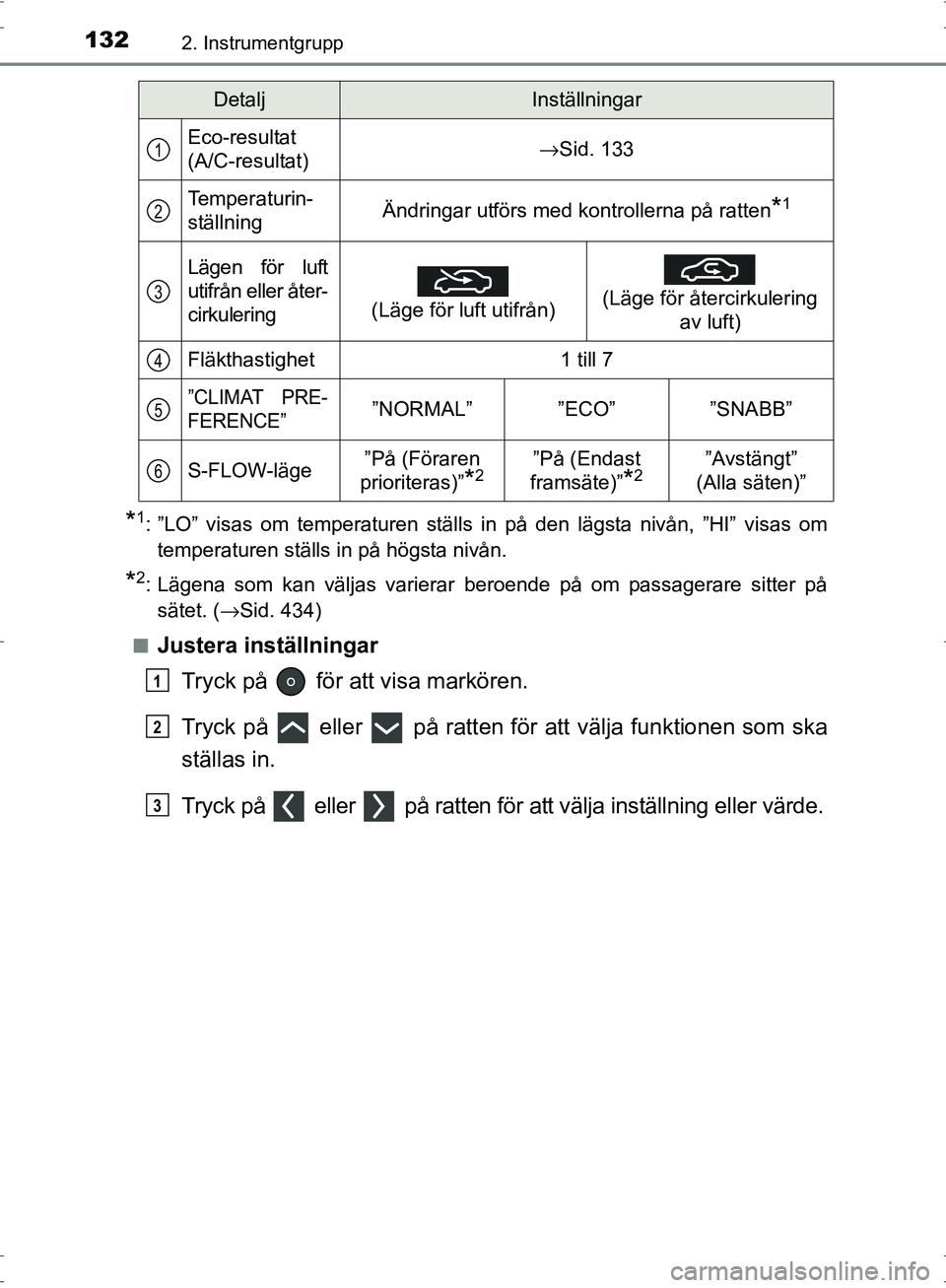 TOYOTA PRIUS 2017  Bruksanvisningar (in Swedish) 1322. Instrumentgrupp
OM47B56SE
*1: ”LO” visas om temperaturen ställs in på den lägsta nivån, ”HI” visas omtemperaturen ställs in på högsta nivån.
*2: Lägena som kan väljas varierar 