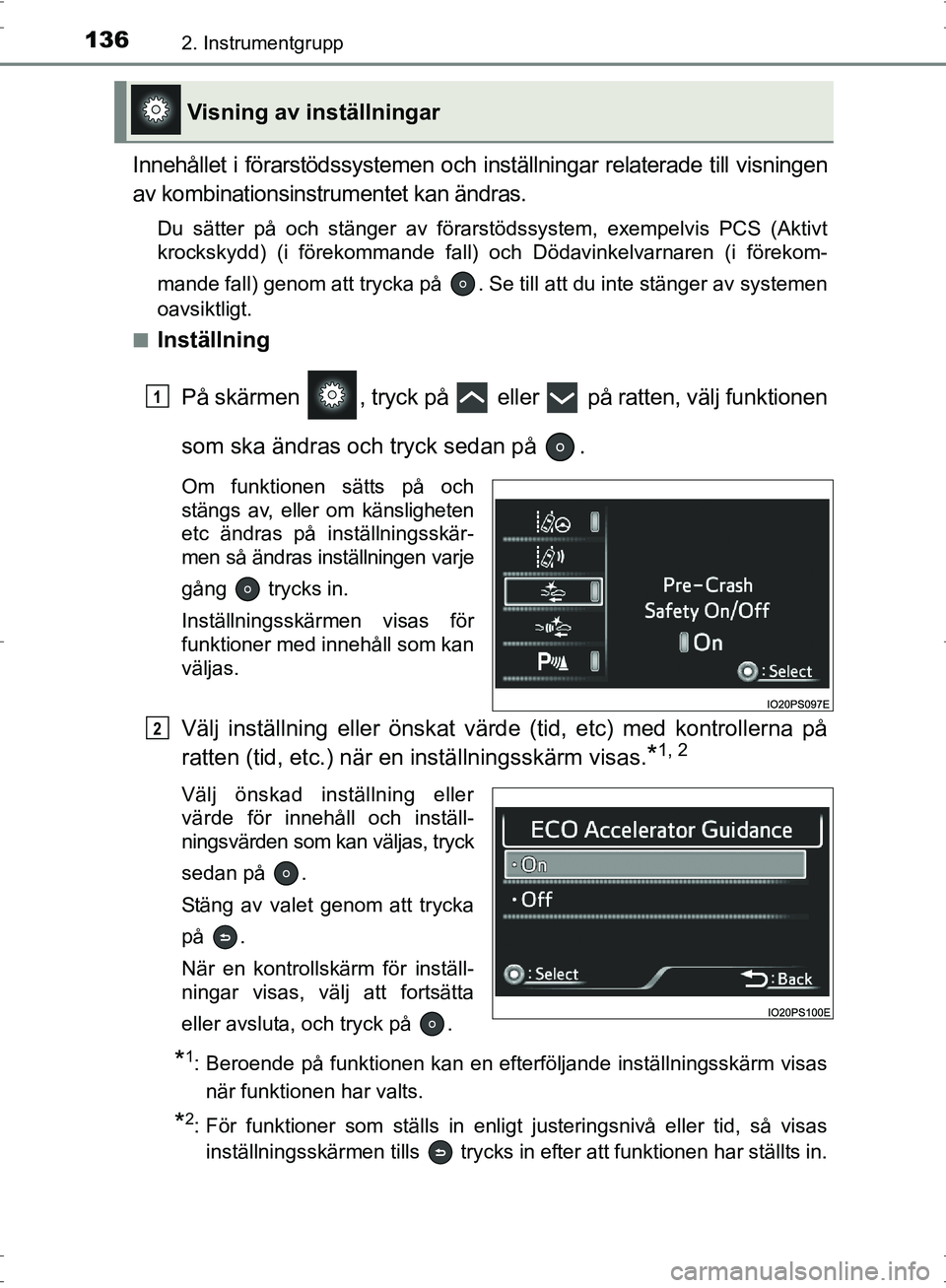 TOYOTA PRIUS 2017 Bruksanvisningar (in Swedish) 1362. Instrumentgrupp
OM47B56SE
Innehållet i förarstödssystemen och inställningar relaterade till visningen
av kombinationsinstrumentet kan ändras.
Du sätter på och stänger av förarstödssyst TOYOTA PRIUS 2017 Bruksanvisningar (in Swedish) 1362. Instrumentgrupp
OM47B56SE
Innehållet i förarstödssystemen och inställningar relaterade till visningen
av kombinationsinstrumentet kan ändras.
Du sätter på och stänger av förarstödssyst