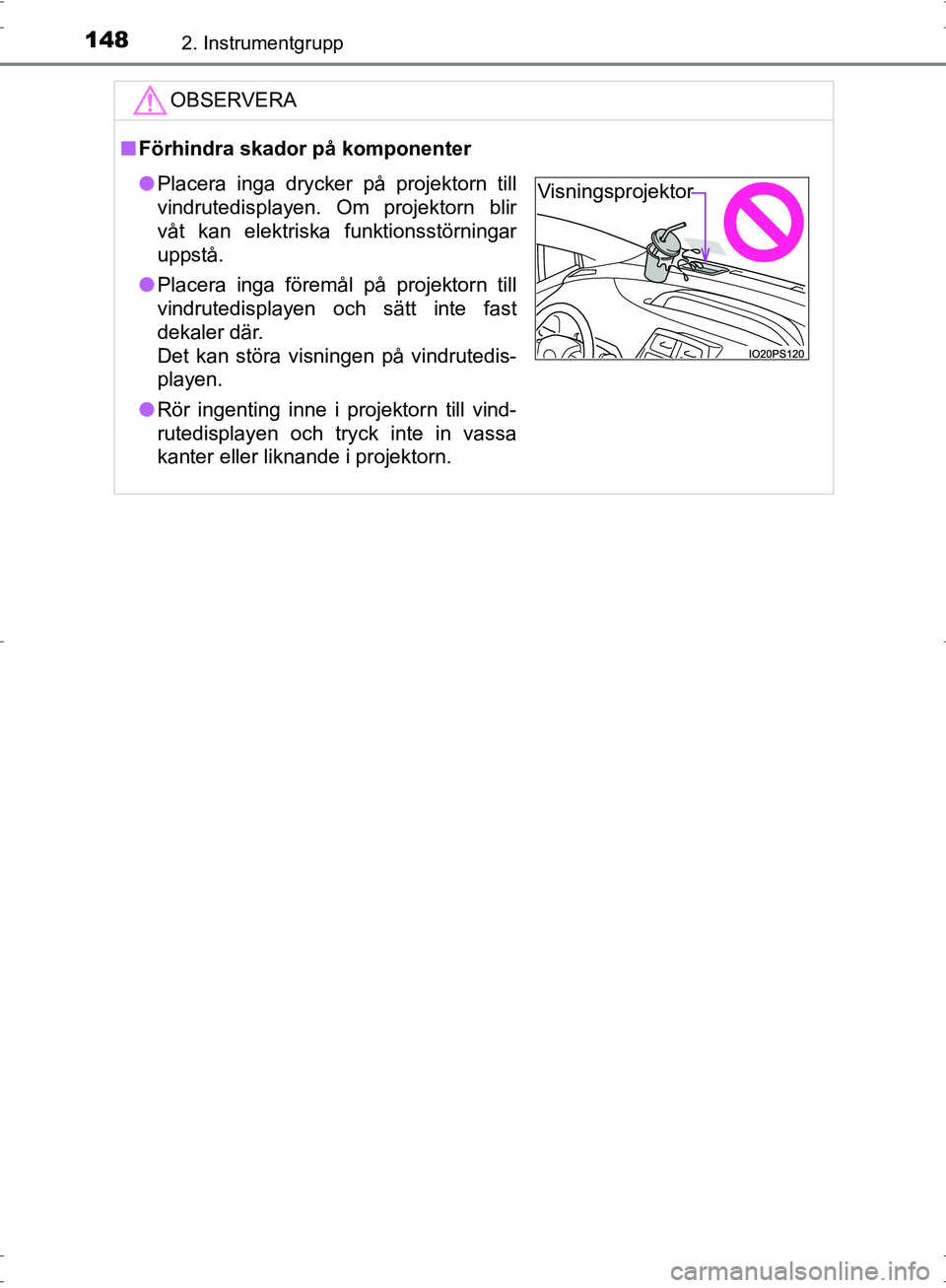 TOYOTA PRIUS 2017  Bruksanvisningar (in Swedish) 1482. Instrumentgrupp
OM47B56SE
OBSERVERA
■Förhindra skador på komponenter
● Placera inga drycker på projektorn till
vindrutedisplayen. Om projektorn blir
våt kan elektriska funktionsstörning