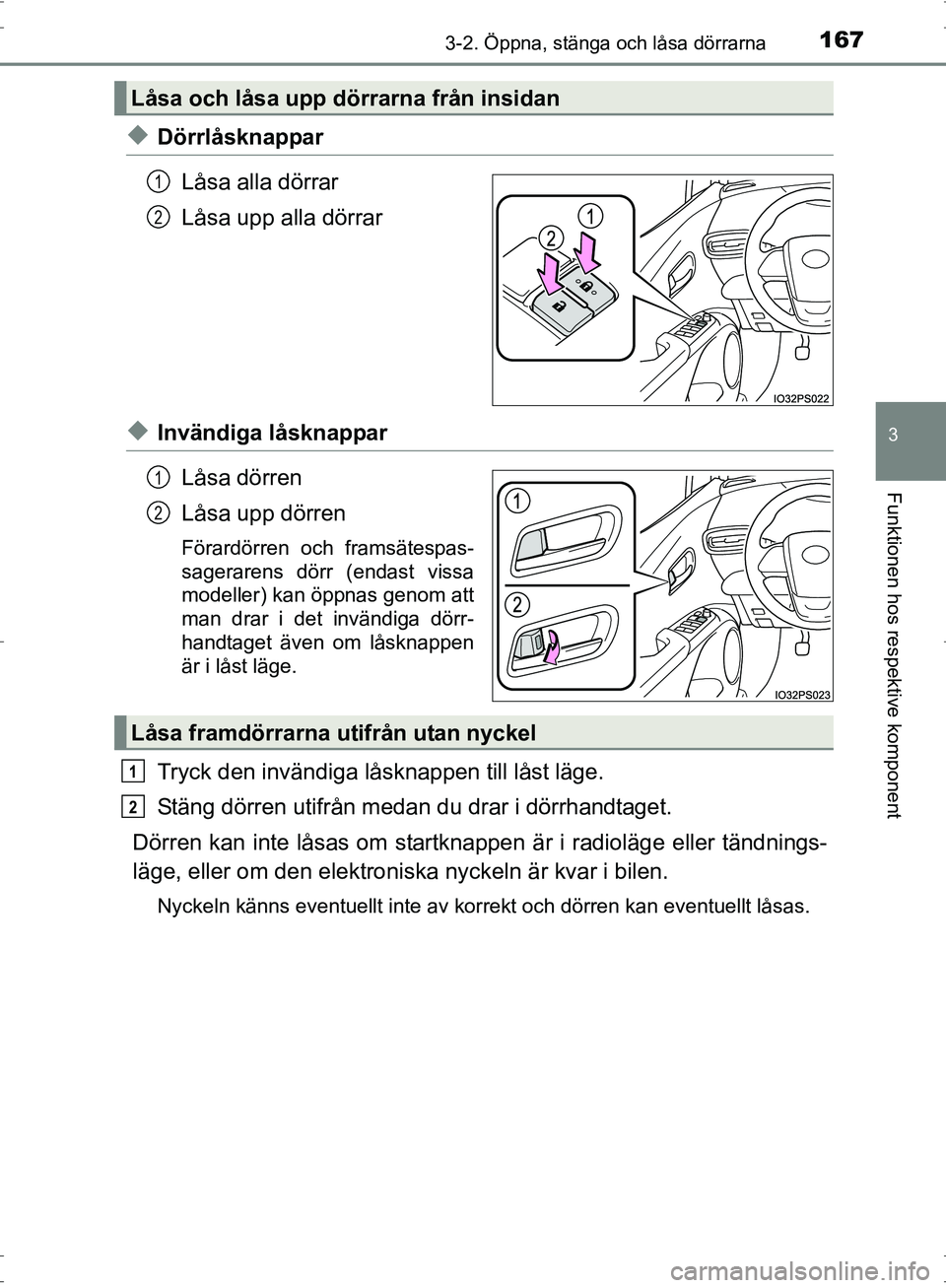 TOYOTA PRIUS 2017  Bruksanvisningar (in Swedish) 1673-2. Öppna, stänga och låsa dörrarna
3
Funktionen hos respektive komponent
OM47B56SE
◆DörrlåsknapparLåsa alla dörrar
Låsa upp alla dörrar
◆Invändiga låsknapparLåsa dörren
Låsa up