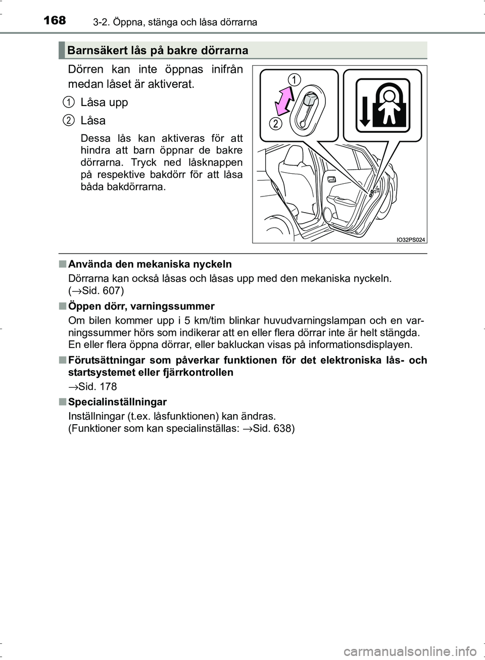 TOYOTA PRIUS 2017  Bruksanvisningar (in Swedish) 1683-2. Öppna, stänga och låsa dörrarna
OM47B56SE
Dörren kan inte öppnas inifrån
medan låset är aktiverat.Låsa upp
Låsa
Dessa lås kan aktiveras för att
hindra att barn öppnar de bakre
d
