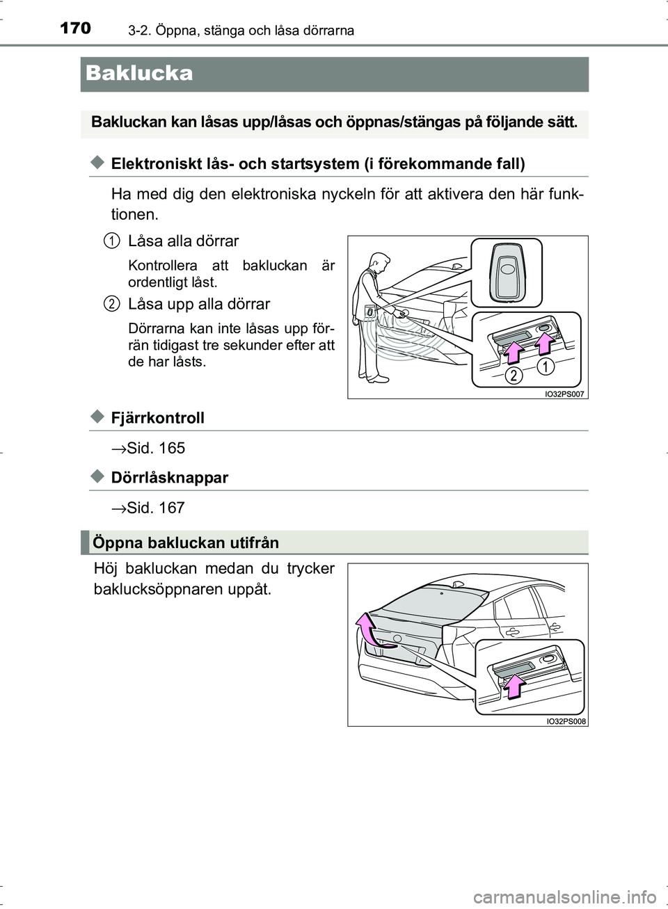 TOYOTA PRIUS 2017  Bruksanvisningar (in Swedish) 1703-2. Öppna, stänga och låsa dörrarna
OM47B56SE
Baklucka
◆Elektroniskt lås- och startsystem (i förekommande fall)
Ha med dig den elektroniska nyckeln för att aktivera den här funk-
tionen.
